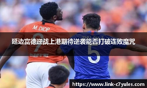 延边富德迎战上港期待逆袭能否打破连败魔咒