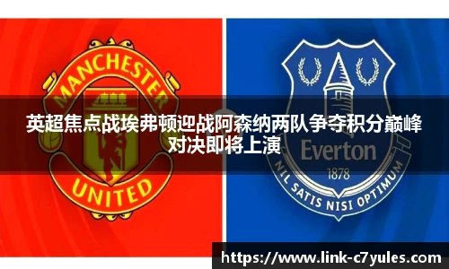 英超焦点战埃弗顿迎战阿森纳两队争夺积分巅峰对决即将上演