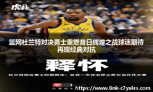 篮网杜兰特对决勇士重燃昔日辉煌之战球迷期待再现经典对抗
